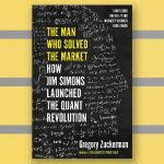 The man who solved the market: How Jim Simons Launched the Quant Revolution 