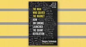 The man who solved the market: How Jim Simons Launched the Quant Revolution 